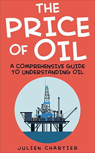 The Price Of Oil: A Comprehensive Guide To Understanding Oil (Oil prices, Crude oil prices, Shale Oil, Gas, Oil and Gas, Consumer Economics, Oil Refinery, Oil and Gas Industry, Oil Well, Oil)