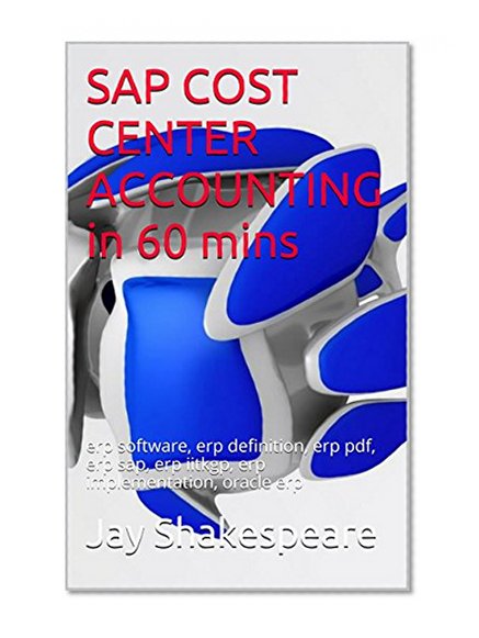 SAP COST CENTER ACCOUNTING in 60 mins: erp software, erp definition, erp pdf, erp sap, erp iitkgp, erp implementation, oracle erp