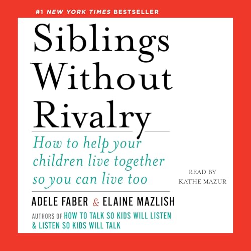 Siblings Without Rivalry: How to Help Your Children Live Together So You Can Live Too