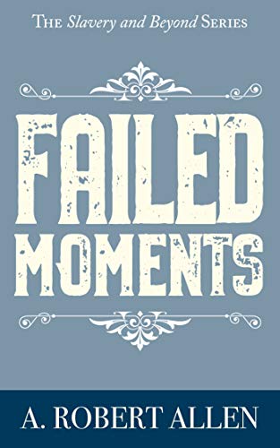 Failed Moments (Historical Fiction): The Slavery and Beyond Series