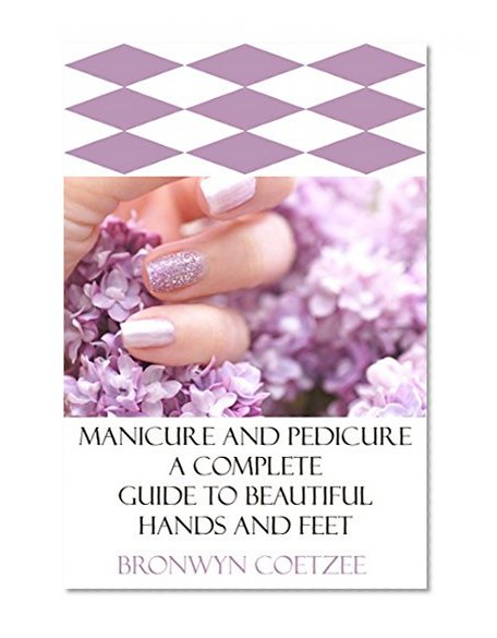 Manicure & Pedicure for Beginners (Beautician) (Nails) (Nail Art) (Fashion & Style) (Beauty): A Complete Guide to Beautiful Hands and Feet (For Beginners Book Series 3)