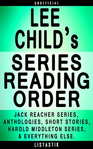 Lee Child Series Reading Order: Series List - In Order: Jack Reacher series, Jack Reacher short stories, Harold Middleton series, Anthologies, Lee Child ... (Listastik Series Reading Order Book 6)