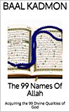 The 99 Names Of Allah: Acquiring the 99 Divine Qualities of God (Sacred Names Book 3)