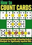 How to Count Cards: An Instructional Guide to Counting Cards in Blackjack for Significantly Improved Odds