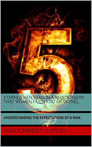 5 THINGS MEN NEED IN A RELATIONSHIP THAT WOMEN FALL SHORT OF DOING.: UNDERSTANDING THE EXPECTATIONS OF A MAN.