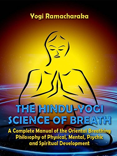The Hindu-Yogi Science of Breath : A Complete Manual of the Oriental Breathing Philosophy of Physical, Mental, Psychic and Spiritual Development (Illustrated)
