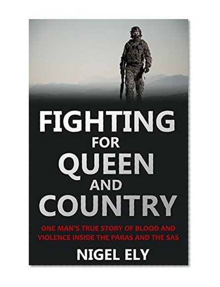 Fighting for Queen and Country: One Man's True Story of Blood and Violence in the Paras and the SAS