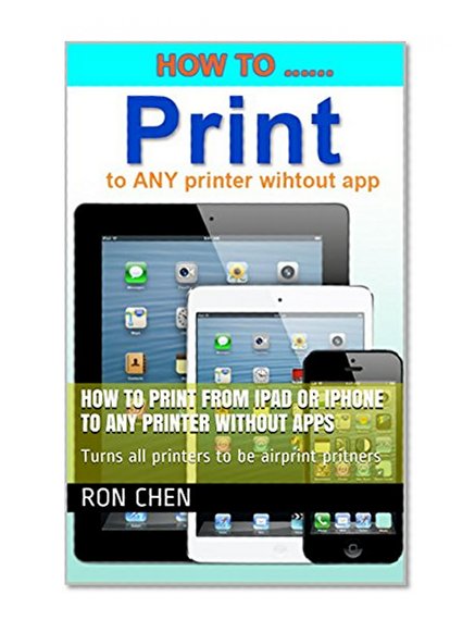How to Print from iPad or iPhone to Any Printer without apps: Turns all printers to be airprint pritners (English Edition)