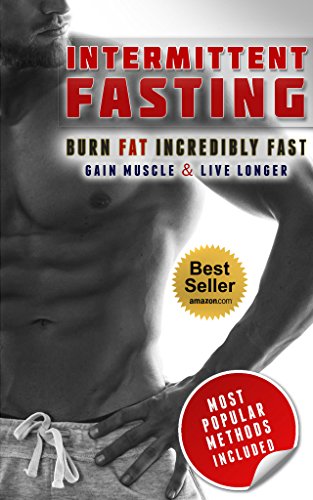 Intermittent Fasting: Burn Fat Incredibly Fast, Gain Muscle and Live Longer With Intermittent Fasting (Intermittent fasting, Fasting diet, Intermittent Fasting For Beginners)