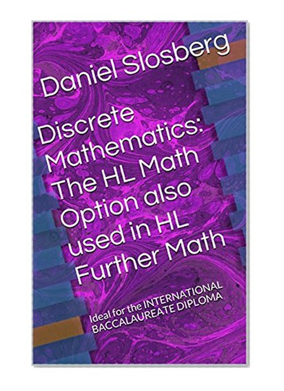 Discrete Mathematics:  The HL Math Option also used in HL Further Math: Ideal for the INTERNATIONAL BACCALAUREATE DIPLOMA