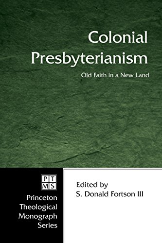 Colonial Presbyterianism: Old Faith in a New Land (Princeton Theological Monograph Series Book 71)