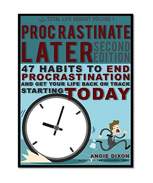 Procrastinate Later: 47 Habits to End Procrastination and Get Your Life Back on Track Starting Today (Total Life Reboot Book 1)