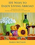 101 Ways to Enjoy Living Abroad: Essential Tips for Easing the Transition to Expat Life