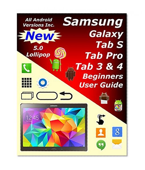 Samsung Galaxy Tab S, Tab Pro, Tab 4, & Tab 3 Beginners User Guide: All Android Versions Including NEW 5.0 Lollipop