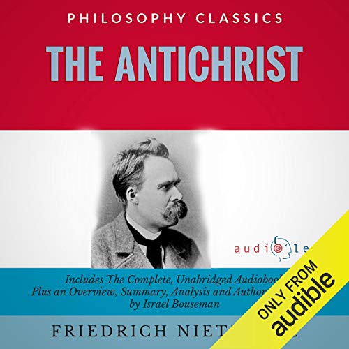 The Antichrist by Friedrich Nietzsche: The Complete Work Plus an Overview, Summary, Analysis, and Author Biography