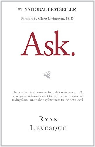 Ask : The counterintuitive online formula to discover exactly what your customers want to buy...create a mass of raving fans...and take any business to the next level (English Edition)