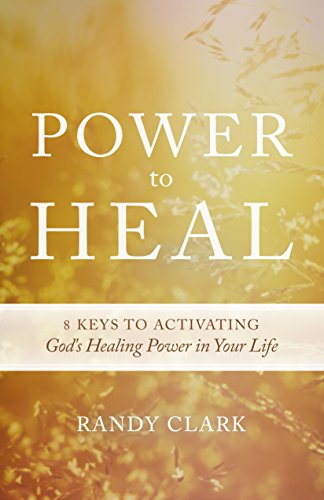 Power to Heal: Keys to Activating God's Healing Power in Your Life