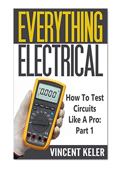 Everything Electrical: How To Test Circuits Like A Pro: Part 1 (Revised Edition 8/29/2017)