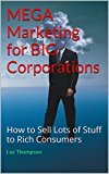 MEGA Marketing for BIG Corporations: How to Sell Lots of Stuff to Rich Consumers
