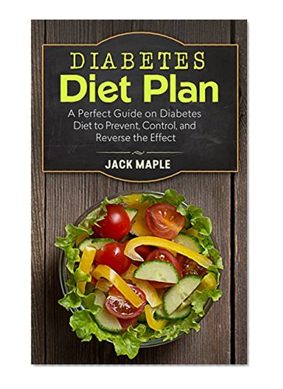 Diabetes Diet Plan: A Perfect Guide on Diabetes Diet to Prevent, Control, and Reverse the Effect (Diabetes Cure Book, Diabetes Handbook, Diabetic Cookbook, Diabetes Health, Diabetes Cooking)