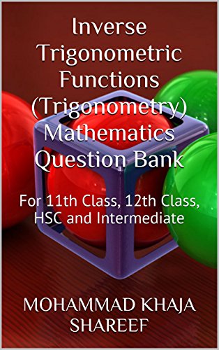 Inverse Trigonometric Functions (Trigonometry) Mathematics Question Bank: For 11th Class, 12th Class, HSC and Intermediate