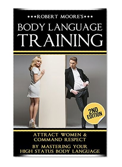 Body Language: Body Language Training - Attract Women & Command Respect, by Mastering Your High Status Body Language (Body Language Attraction, Body Language ... Language Secrets, Nonverbal Communication)