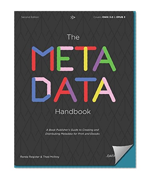 The Metadata Handbook: A Book Publisher's Guide to Creating and Distributing Metadata for Print and Ebooks