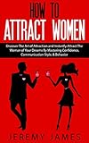 Attract Women: Discover The Art of Attraction and Instantly Attract The Woman of Your Dreams By Mastering Confidence, Communication Style, & Behavior (How ... Confidence,Self Esteem, Attraction)