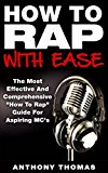 How To Rap With Ease - The Most Effective And Comprehensive "How To Rap" Guide For Aspiring MC's (Learning How To Rap,How To Freestyle rap)