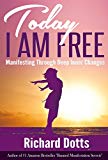 Today I Am Free: Manifesting Through Deep Inner Changes