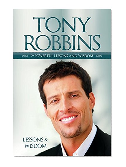 Tony Robbins: Tony Robbins - 99 Powerful Lessons and Wisdom of Tony Robbins (Money Master the Game, Kindle Books)