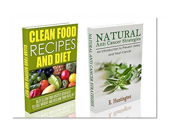 Book Cover ANTI CANCER & CLEAN FOOD BOX-SET : Natural Anti-Cancer Strategies  and  Clean Food Recipes And Diet Box Set  - anti cancer, clean food, clean eating, cancer diet,  -