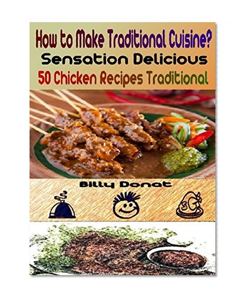 How to Make Traditional Cuisine? Sensation Delicious 50 Chicken Recipes Traditional