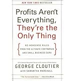 [ Profits Aren't Everything, They're the Only Thing: No-Nonsense Rules from the Ultimate Contrarian and Small Business Guru BY Cloutier, George ( Author ) ] { Paperback } 2014