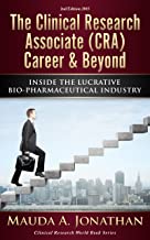 The Clinical Research Associate (CRA) Career & Beyond: INSIDE THE LUCRATIVE BIO-PHARMACEUTICAL INDUSTRY (Clinical Research World Book 1)