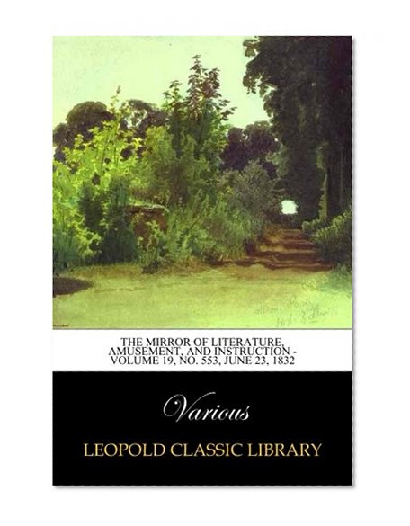 The Mirror of Literature, Amusement, and Instruction - Volume 19, No. 553, June 23, 1832