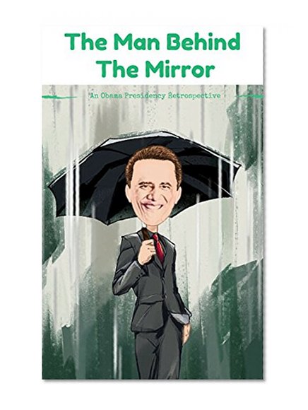 Barack Obama: The Man Behind The Mirror, An Obama Presidency Retrospective(barack obama the story)( barack obama dreams from my father)