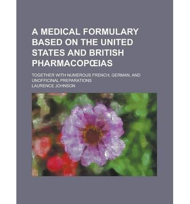 [ A Medical Formulary Based on the United States and British Pharmacop IAS; Together with Numerous French, German, and Unofficinal Preparations Johnson, Laurence ( Author ) ] { Paperback } 2013