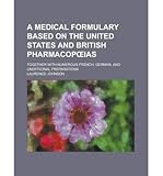[ A Medical Formulary Based on the United States and British Pharmacop IAS; Together with Numerous French, German, and Unofficinal Preparations Johnson, Laurence ( Author ) ] { Paperback } 2013