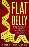 Flat Belly: Drop the Weight and Shrink Your Waist in 7 Key Steps (The Way to Wellness Book 4)