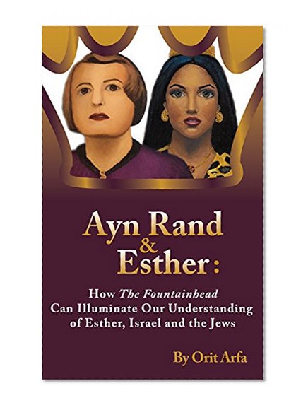 Ayn Rand and Esther: How The Fountainhead Can Illuminate Our Understanding of Esther, Israel and the Jews