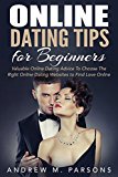 Online Dating Tips For Beginners: Valuable Dating Advice to Choose the Right Online Dating Sites to Find Love Online (Dating Advice, Dating Guide, Online Dating Tips)