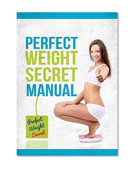 Perfect Weight Secret - Manual. Live healthier, better and more balanced life. (Now with 3 eBooks for FREE!): Ultimate weight loss program for woman.