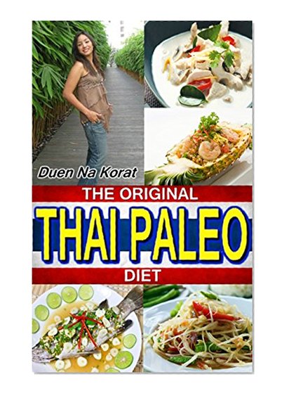 THE ORIGINAL THAI PALEO DIET: EVERYDAY, QUICK AND EASY GLUTEN FREE DIET RECIPES FOR WEIGHT LOSS AND HEALTHY EATING (Duen's Thai Cooking School)