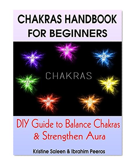 CHAKRAS HANDBOOK FOR BEGINNERS: DIY Guide to Balance Chakras & Strengthen Aura (Chakras, Chakra Healing, Chakra Balancing ,Chakra Techniques, Seven Chakras)