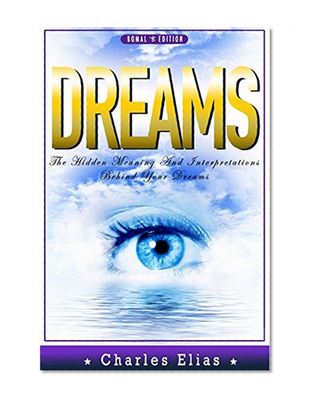 DREAMS: Psychology - The Hidden Meaning and Interpretations Behind Your Dreams (psychology, astrology, feng shui, numerology, crystals, zodiac, horoscope, ... palmistry, palm reading, dreams Book 1)