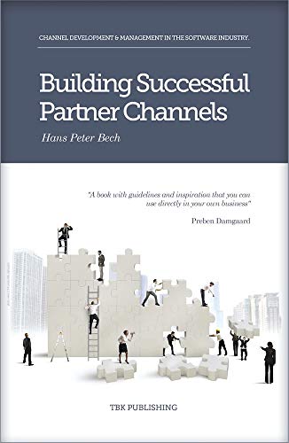 Building Successful Partner Channels: Channel Development & Management in the Software Industry. (International Business Development in the Software Industry)