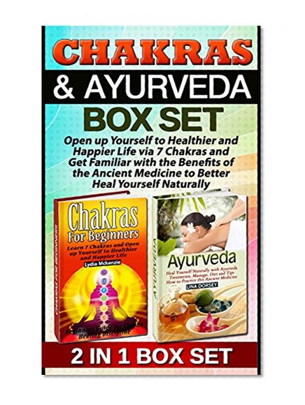 Chakras & Ayurveda Box Set: Open up Yourself to Healthier and Happier Life via 7 Chakras and Get Familiar with the Benefits of the Ancient Medicine to ... Set, Chakras for Begginers, Chakra Healing)