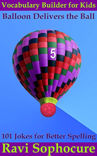 Balloon Delivers the Ball: 101 Jokes for Better Spelling (Vocabulary Builder for Kids Book 5)