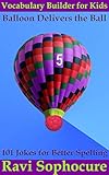 Balloon Delivers the Ball: 101 Jokes for Better Spelling (Vocabulary Builder for Kids Book 5)